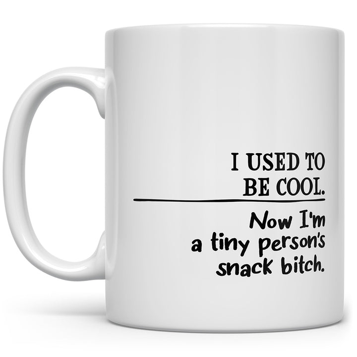 Mug that says I used to be cool, now I'm a tiny person's snack bitch