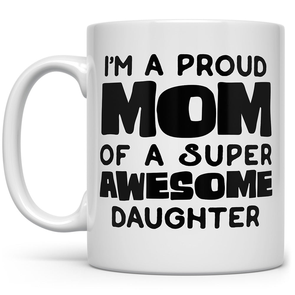 White mug that says I'm a proud mom of a super awesome daughter