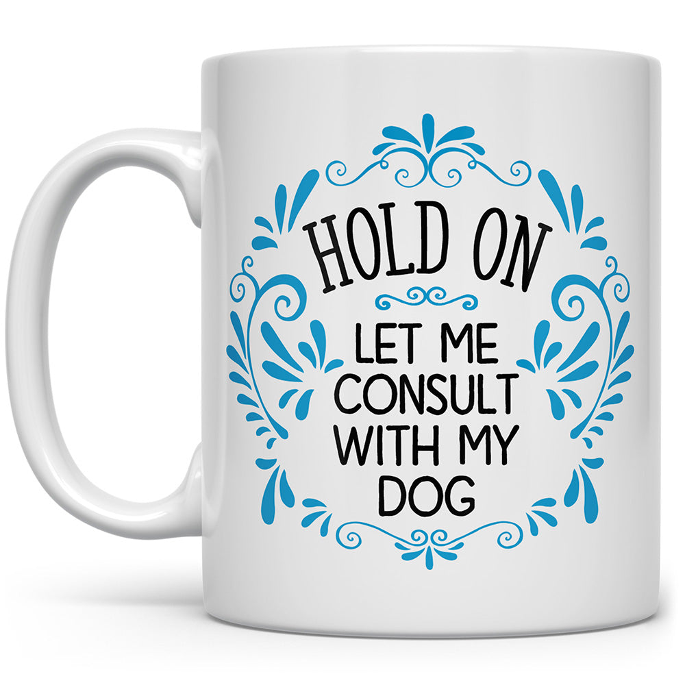 Mug that says Hold On Let me Consult with my Dog with blue doodles