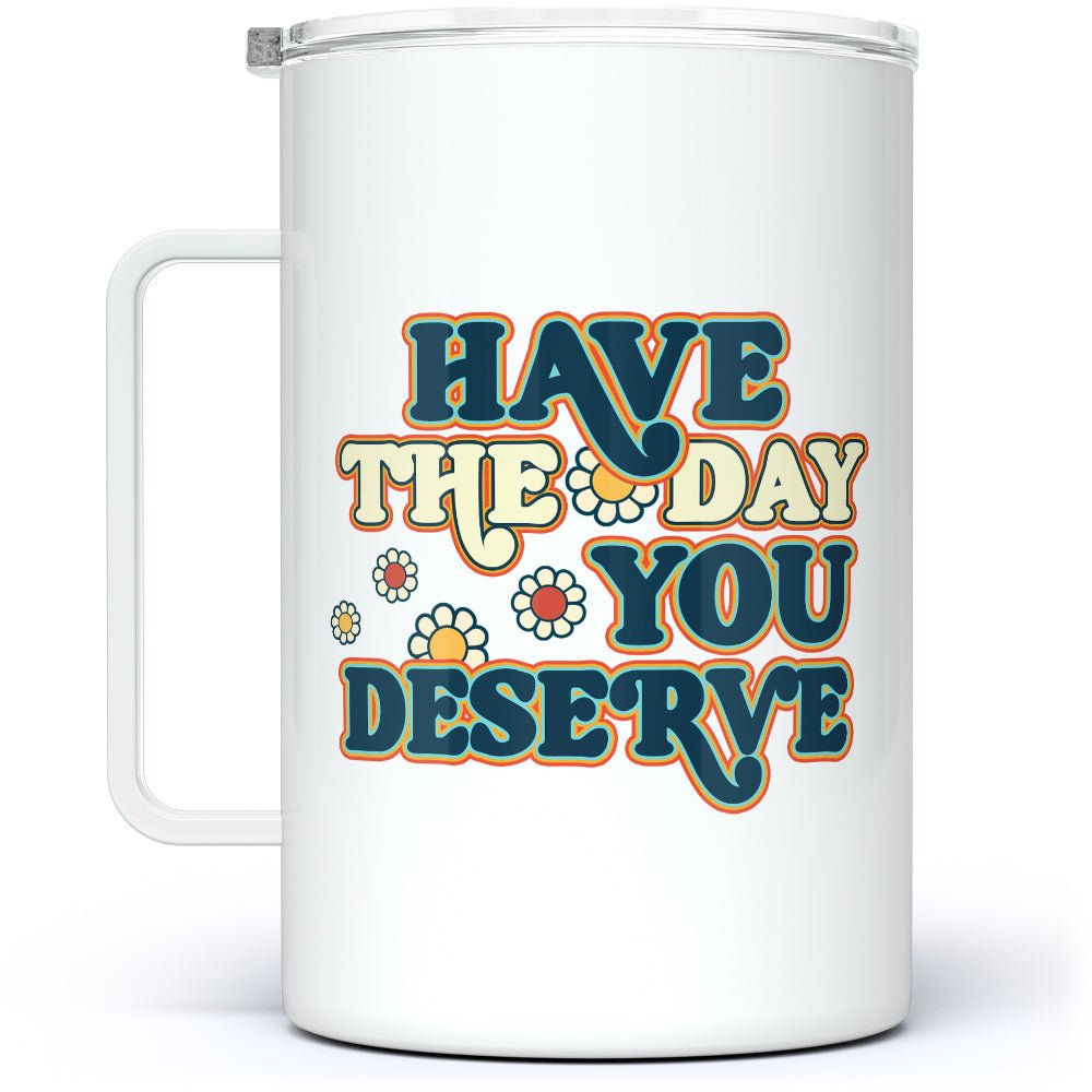 Have The Day You Deserve Insulated Travel Mug - Loftipop