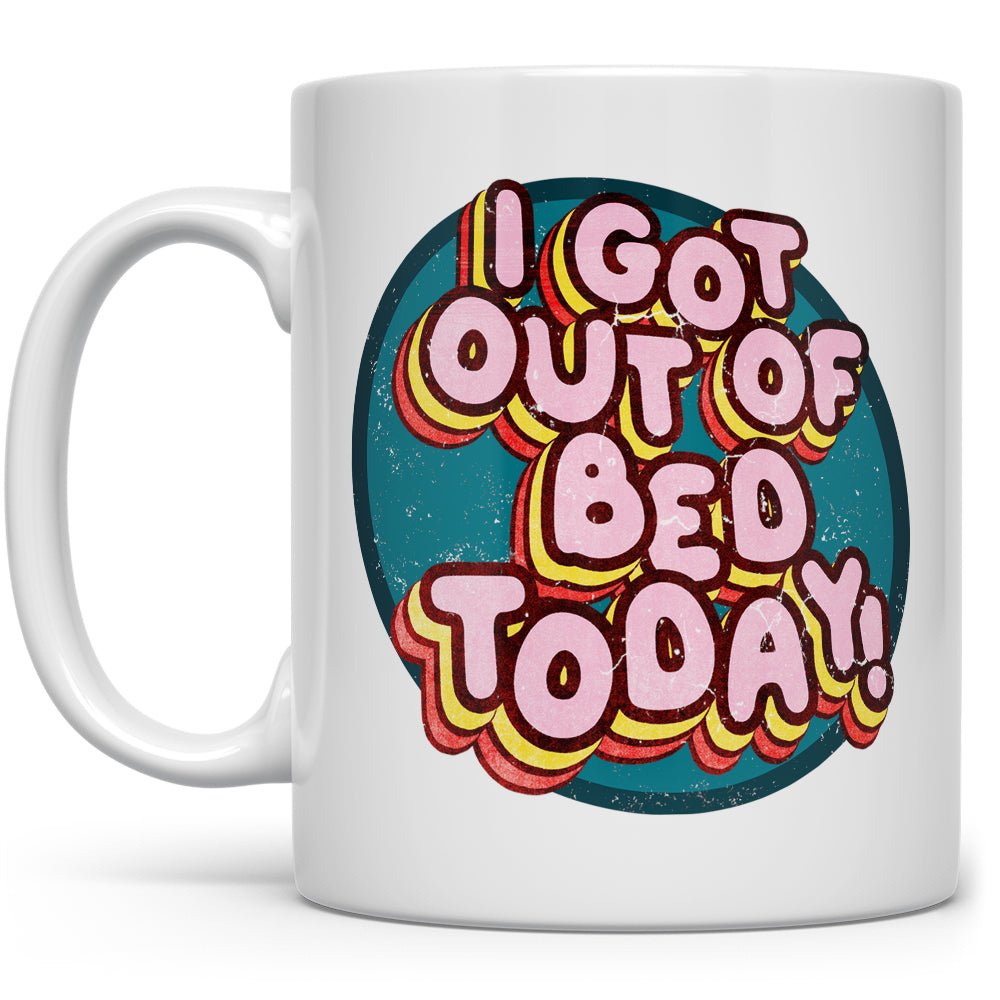 I Got Out of Bed Today Mug - Loftipop