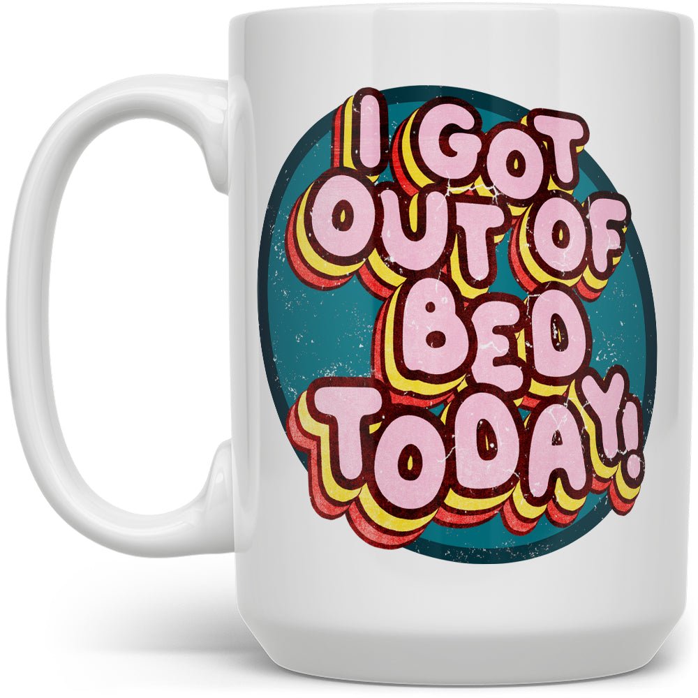 I Got Out of Bed Today Mug - Loftipop