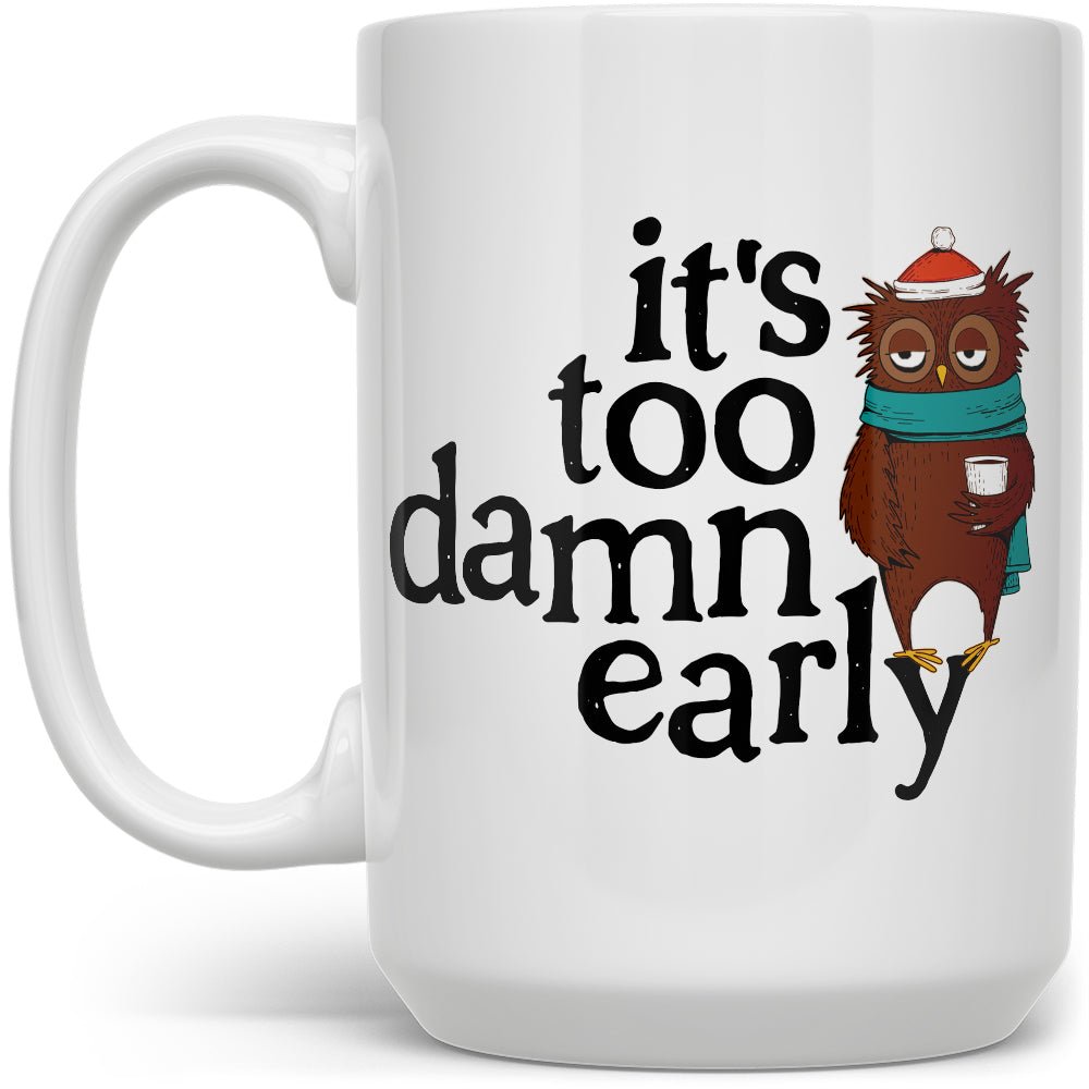 It's Too Damn Early Mug - Loftipop