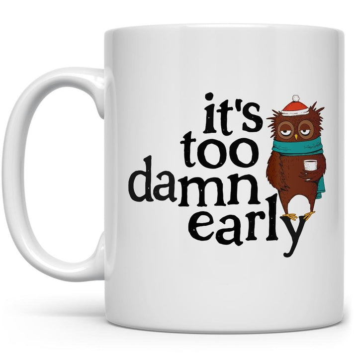 white mug that says It's Too Damn Early with an owl drinking coffee