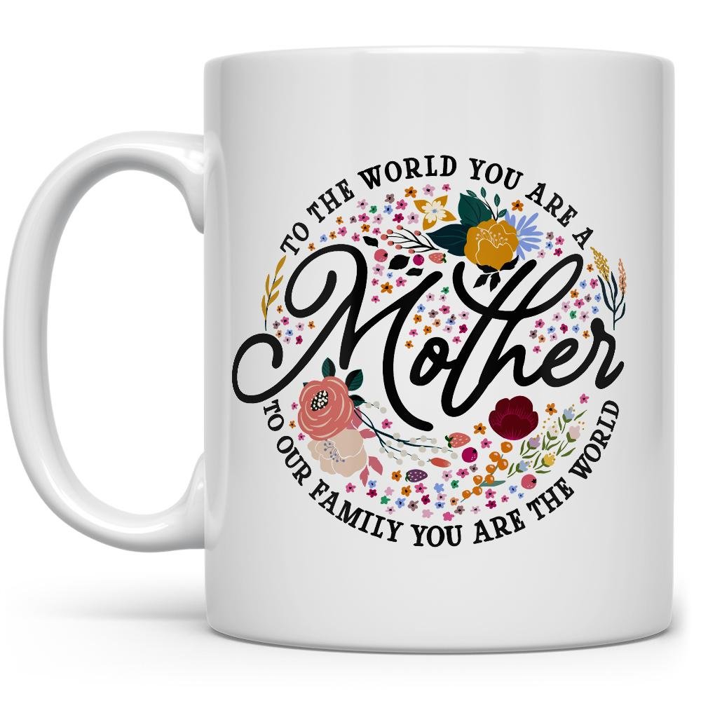 To The World You Are a Mother Mug with flowers - Loftipop