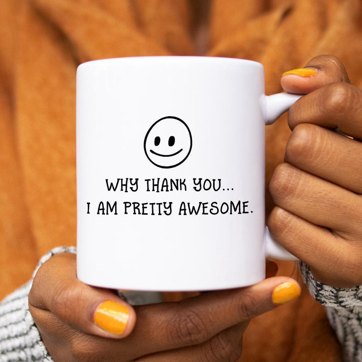Why Thank You..I Am Pretty Awesome Mug held by hands - Loftipop