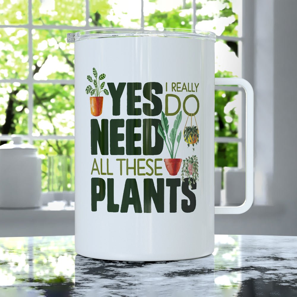 Yes I Really Do Need All These Plants Insulated Travel Mug - Loftipop